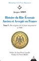 Histoire du Rite Écossais Ancien et Accepté en France - Tome I : Des origines à 1900