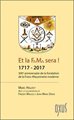 Et la F.M. sera ! 1717-2017 : 300e anniversaire de la fondation de la Franc-Maçonnerie moderne