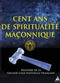 Cent ans de spiritualité maçonnique - Histoire de la Grande Loge Nationale Française [centenaire de la GLNF]