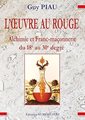 L'œuvre au rouge - Alchimie et Franc-maçonnerie du 18ème au 30ème degré