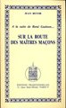 Sur la route des maîtres maçons. A la suite de René Guénon Tome 1