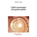 CAHIER MAÇONNIQUE DE LA PETITE MAÎTRISE