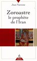 Zoroastre : Le prophète de l'Iran suivie de Paroles de Zoroastre