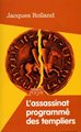 L'Assassinat programmé des Templiers