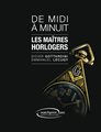 De Midi à Minuit - Les Maîtres Horlogers