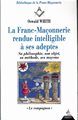 La Franc-Maçonnerie rendue Intelligible à ses adeptes 