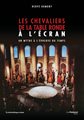 chevaliers de la Table ronde à l'écran - Un mythe à l'épreuve du temps