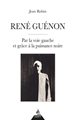 RENE GUENON - PAR LA VOIE GAUCHE ET GRACE A LA PUISSANCE NOIRE