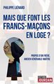 Mais que font les francs-maçons en loge ? propos d'un frère, ancien Vénérable Maître