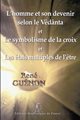 L'homme et son devenir selon le Vêdânta et Le symbolisme de la croix et Les états multiples de l'être