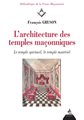 architecture des temples maçonniques (L') : Le temple spirituel, le temple matériel