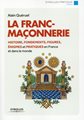 La franc-maçonnerie - Histoire, fondements, figures, énigmes et pratiques en France et dans le monde