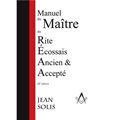 MANUEL DU MAÎTRE AU RITE ÉCOSSAIS ANCIEN ET ACCEPTÉ (3E ÉDITION)