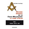 Histoire mondiale de la Franc-maçonnerie en terre d'Islam - Tome 1