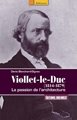 Viollet-le-Duc (1814-1879) - La passion de l'architecture