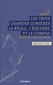 LES TROIS GRANDES LUMIERES LA REGLE, L’EQUERRE ET LE COMPAS, suivi de l’ART DU TRAIT de Patrice MEYER