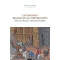 LES ORIGINES RELIGIEUSES ET CORPORATISTES DE LA FRANC-MACONNERIE