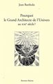 Pourquoi le Grand Architecte de l'Univers au XXIème Siècle ?